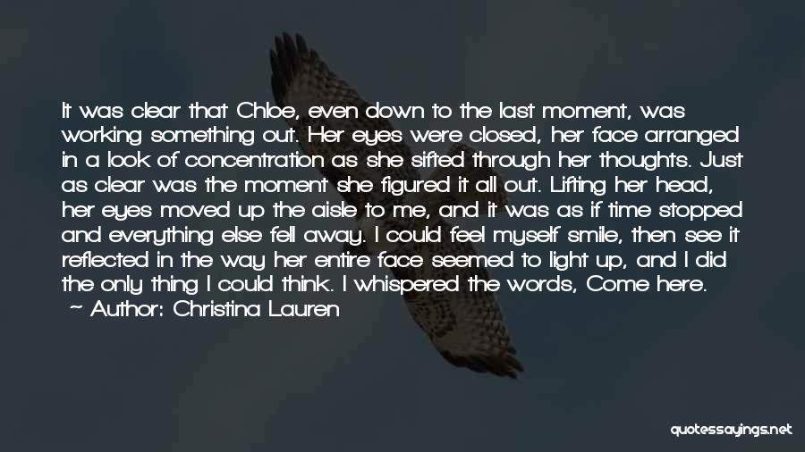 Christina Lauren Quotes: It Was Clear That Chloe, Even Down To The Last Moment, Was Working Something Out. Her Eyes Were Closed, Her
