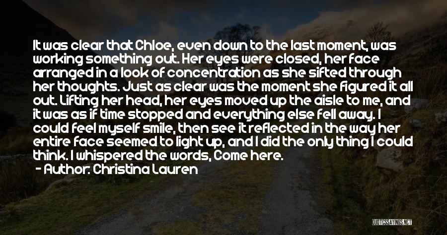 Christina Lauren Quotes: It Was Clear That Chloe, Even Down To The Last Moment, Was Working Something Out. Her Eyes Were Closed, Her