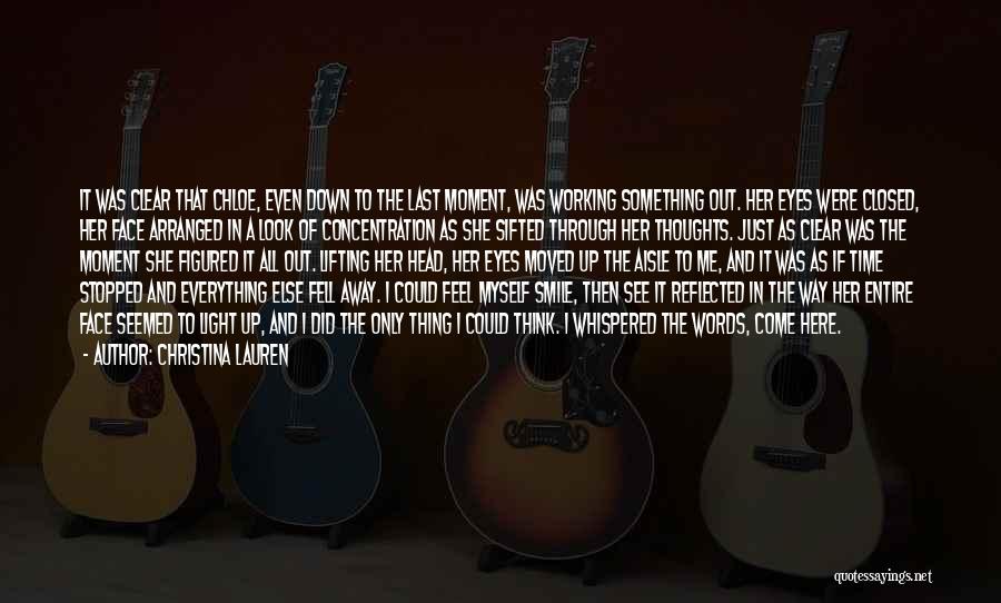 Christina Lauren Quotes: It Was Clear That Chloe, Even Down To The Last Moment, Was Working Something Out. Her Eyes Were Closed, Her