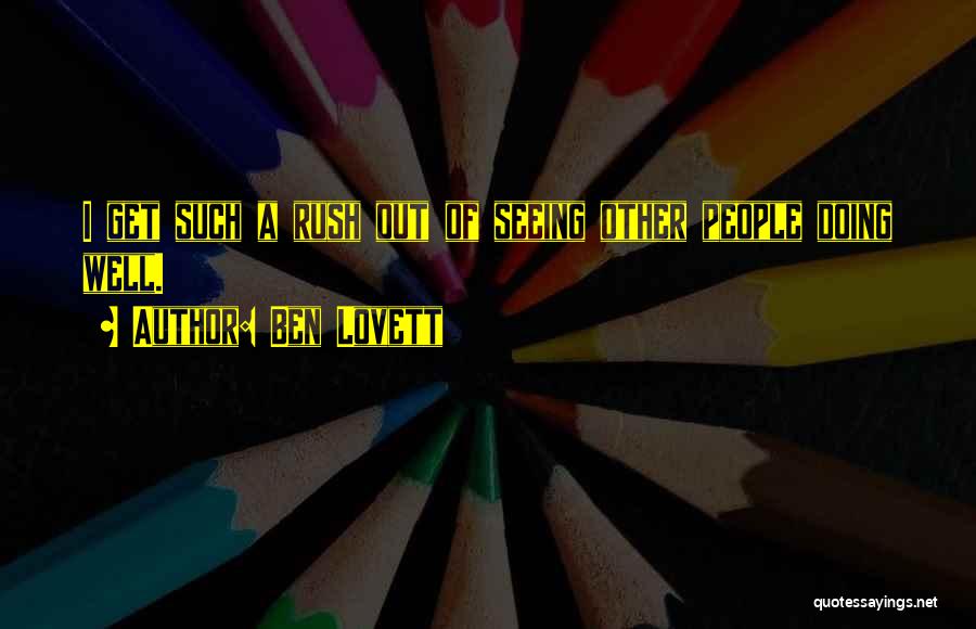 Ben Lovett Quotes: I Get Such A Rush Out Of Seeing Other People Doing Well.