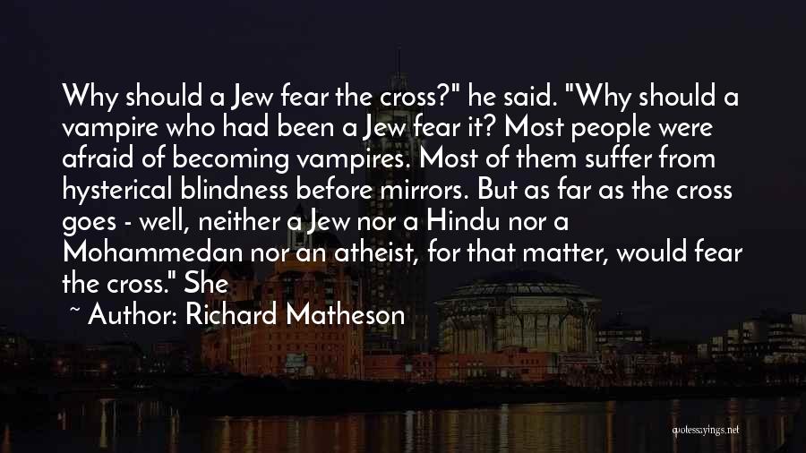 Richard Matheson Quotes: Why Should A Jew Fear The Cross? He Said. Why Should A Vampire Who Had Been A Jew Fear It?