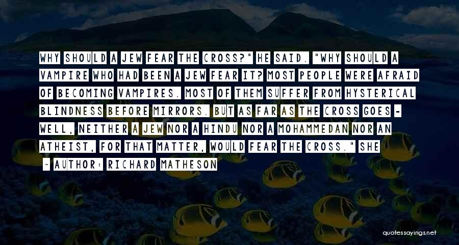 Richard Matheson Quotes: Why Should A Jew Fear The Cross? He Said. Why Should A Vampire Who Had Been A Jew Fear It?