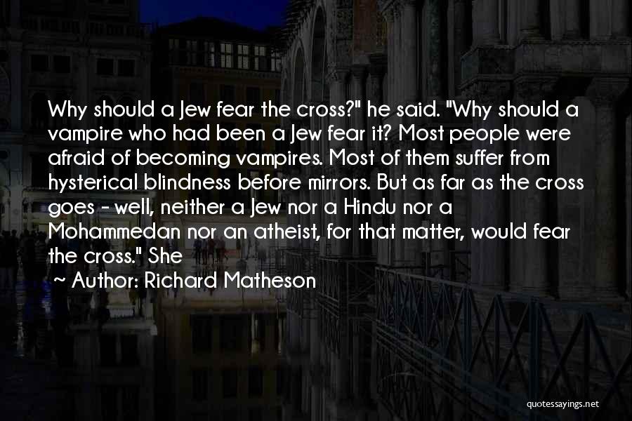 Richard Matheson Quotes: Why Should A Jew Fear The Cross? He Said. Why Should A Vampire Who Had Been A Jew Fear It?