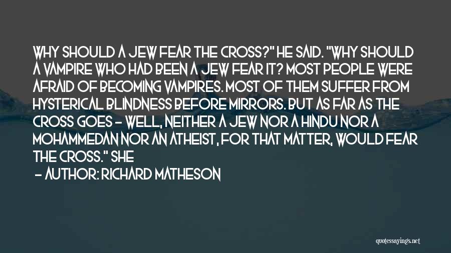 Richard Matheson Quotes: Why Should A Jew Fear The Cross? He Said. Why Should A Vampire Who Had Been A Jew Fear It?