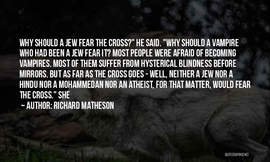 Richard Matheson Quotes: Why Should A Jew Fear The Cross? He Said. Why Should A Vampire Who Had Been A Jew Fear It?