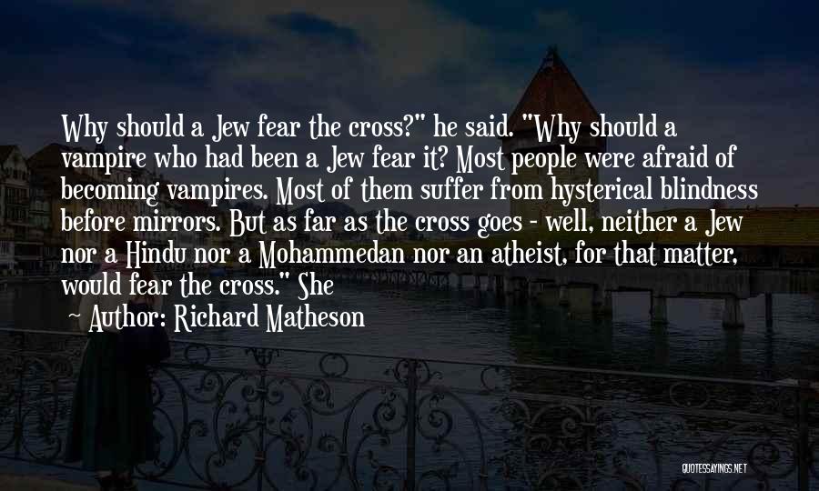 Richard Matheson Quotes: Why Should A Jew Fear The Cross? He Said. Why Should A Vampire Who Had Been A Jew Fear It?