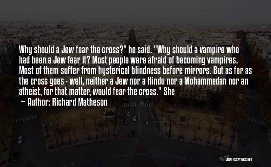 Richard Matheson Quotes: Why Should A Jew Fear The Cross? He Said. Why Should A Vampire Who Had Been A Jew Fear It?