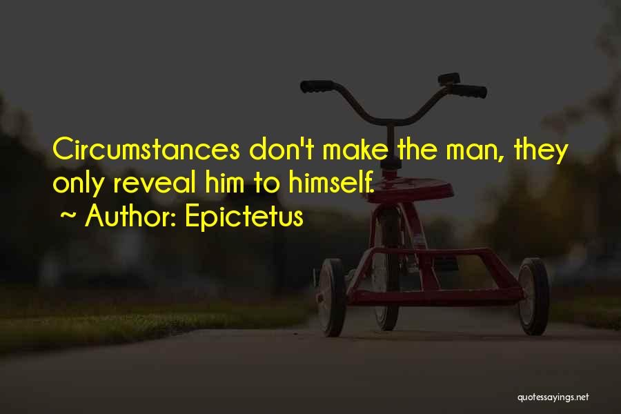 Epictetus Quotes: Circumstances Don't Make The Man, They Only Reveal Him To Himself.
