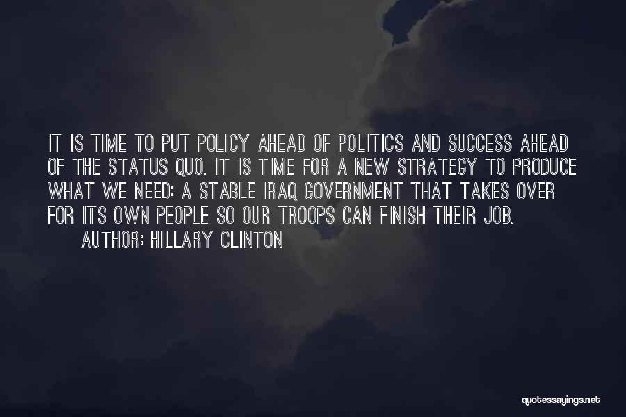 Hillary Clinton Quotes: It Is Time To Put Policy Ahead Of Politics And Success Ahead Of The Status Quo. It Is Time For