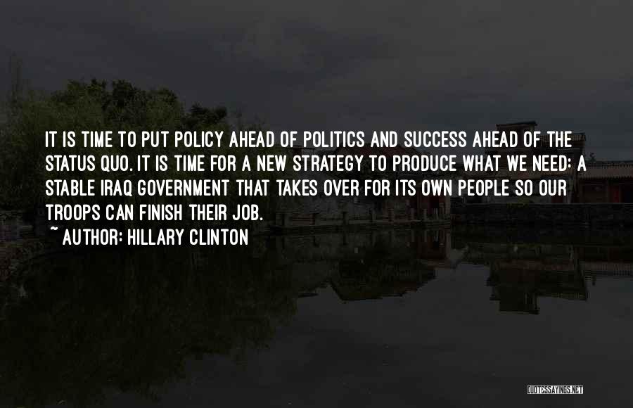 Hillary Clinton Quotes: It Is Time To Put Policy Ahead Of Politics And Success Ahead Of The Status Quo. It Is Time For