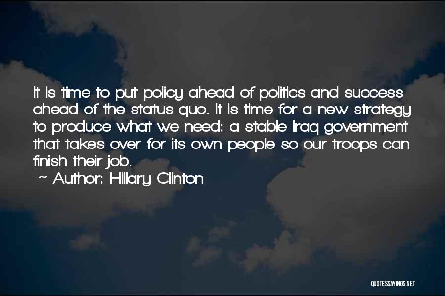 Hillary Clinton Quotes: It Is Time To Put Policy Ahead Of Politics And Success Ahead Of The Status Quo. It Is Time For