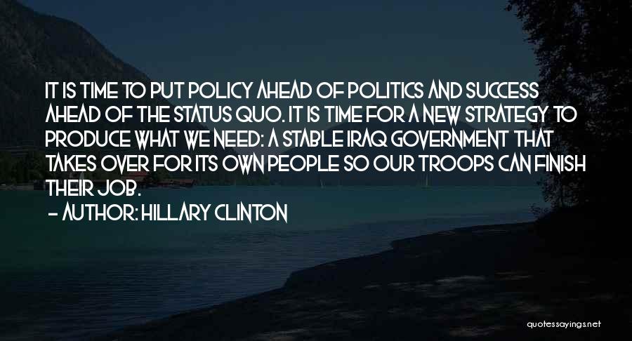 Hillary Clinton Quotes: It Is Time To Put Policy Ahead Of Politics And Success Ahead Of The Status Quo. It Is Time For