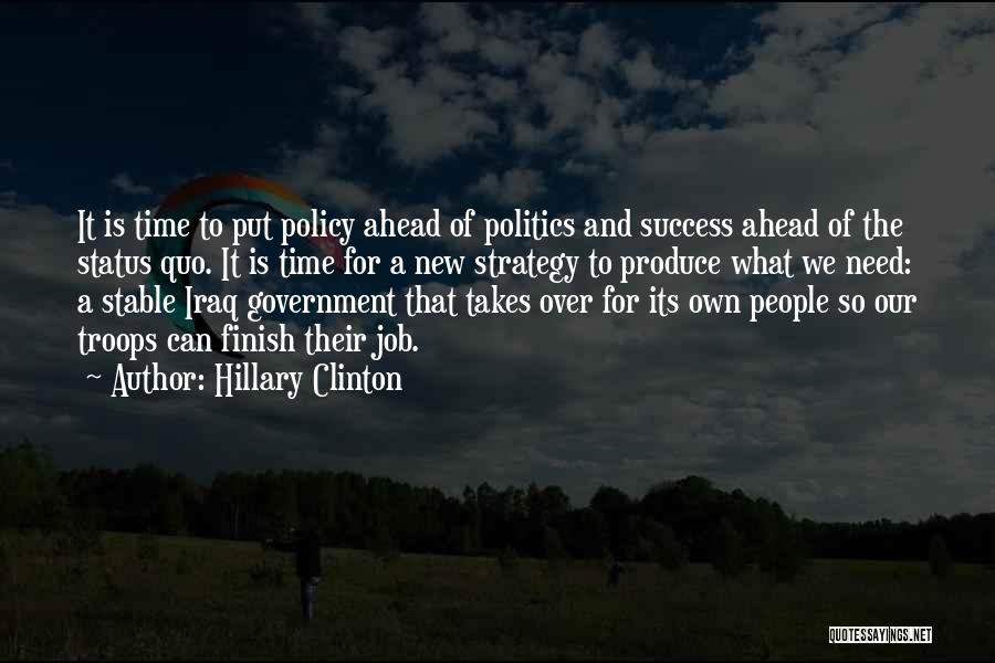 Hillary Clinton Quotes: It Is Time To Put Policy Ahead Of Politics And Success Ahead Of The Status Quo. It Is Time For