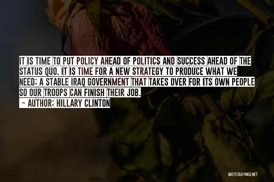 Hillary Clinton Quotes: It Is Time To Put Policy Ahead Of Politics And Success Ahead Of The Status Quo. It Is Time For