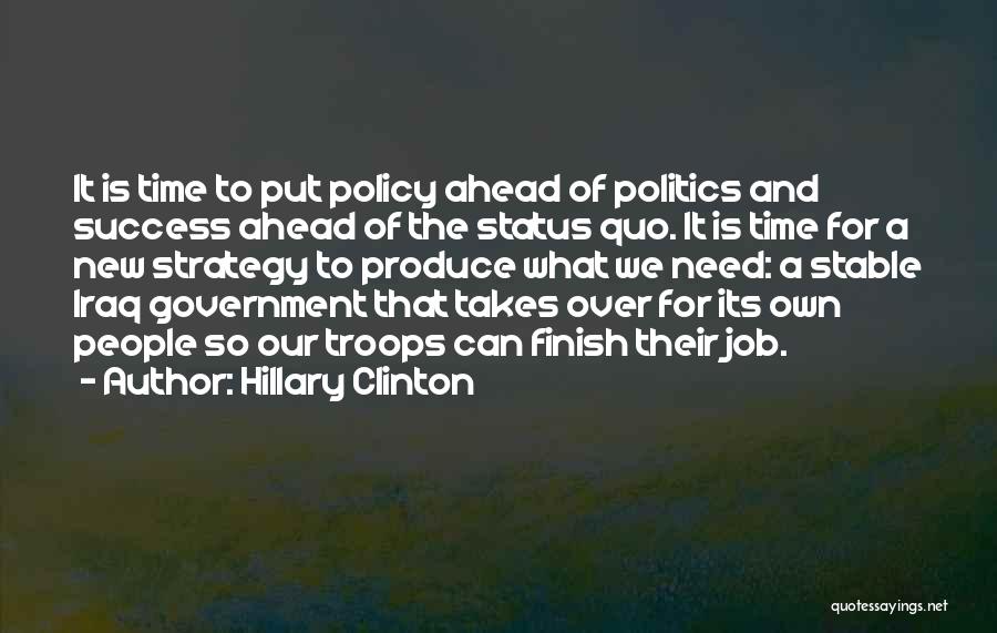 Hillary Clinton Quotes: It Is Time To Put Policy Ahead Of Politics And Success Ahead Of The Status Quo. It Is Time For