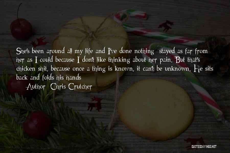 Chris Crutcher Quotes: She's Been Around All My Life And I've Done Nothing; Stayed As Far From Her As I Could Because I