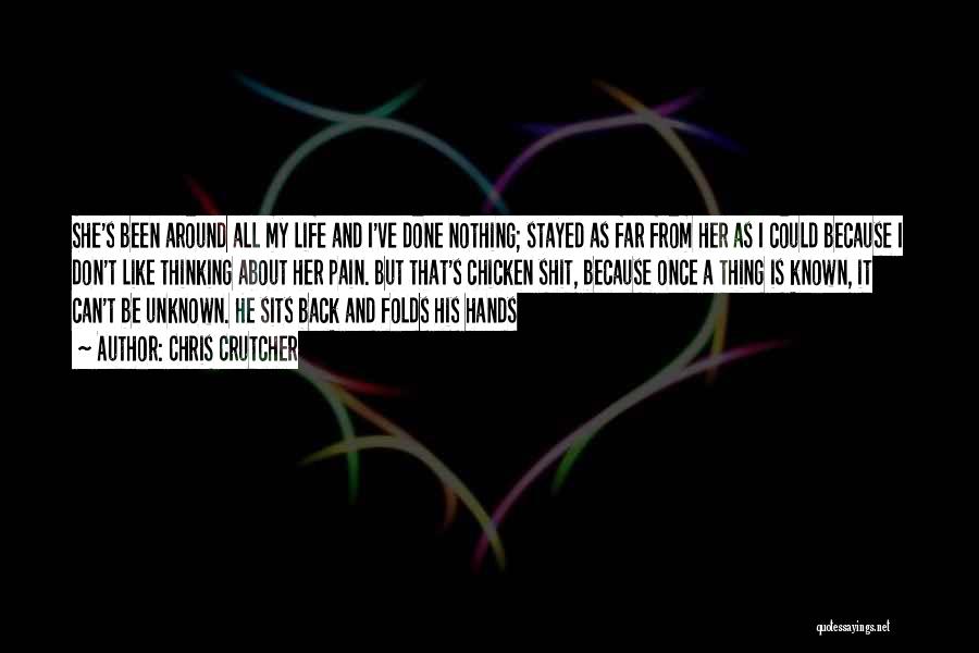 Chris Crutcher Quotes: She's Been Around All My Life And I've Done Nothing; Stayed As Far From Her As I Could Because I