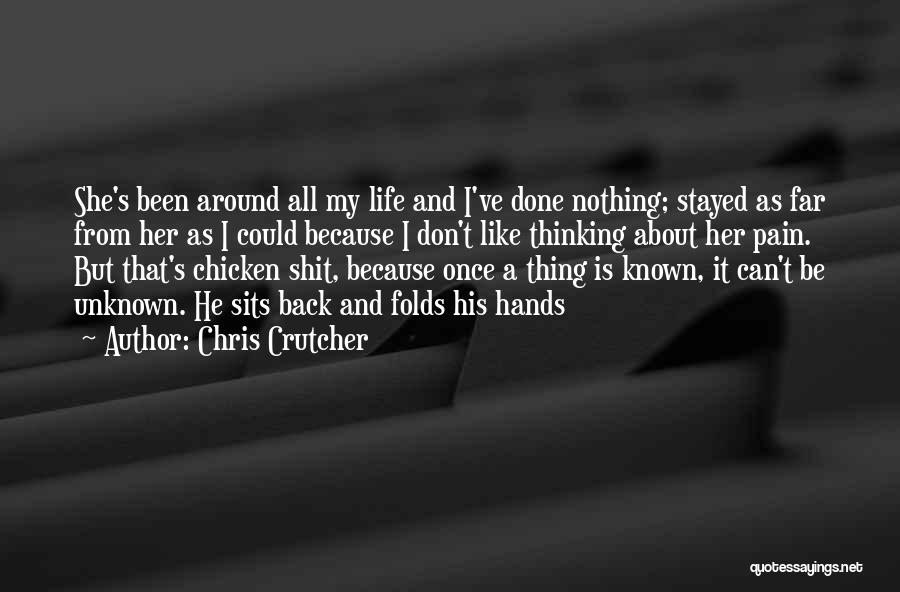 Chris Crutcher Quotes: She's Been Around All My Life And I've Done Nothing; Stayed As Far From Her As I Could Because I