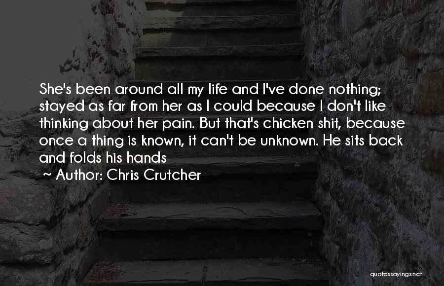 Chris Crutcher Quotes: She's Been Around All My Life And I've Done Nothing; Stayed As Far From Her As I Could Because I