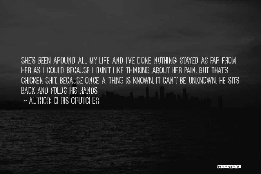 Chris Crutcher Quotes: She's Been Around All My Life And I've Done Nothing; Stayed As Far From Her As I Could Because I