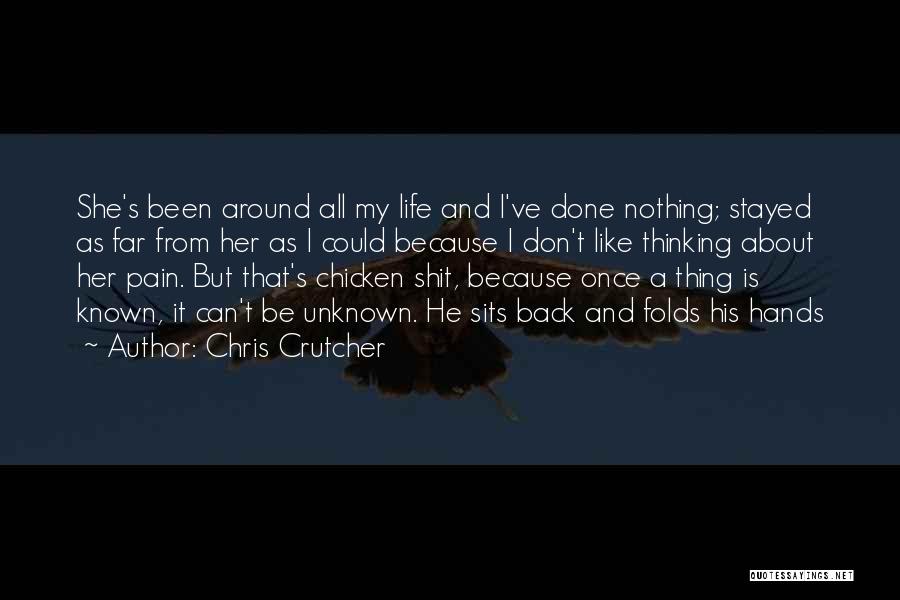 Chris Crutcher Quotes: She's Been Around All My Life And I've Done Nothing; Stayed As Far From Her As I Could Because I