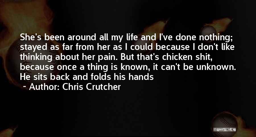 Chris Crutcher Quotes: She's Been Around All My Life And I've Done Nothing; Stayed As Far From Her As I Could Because I