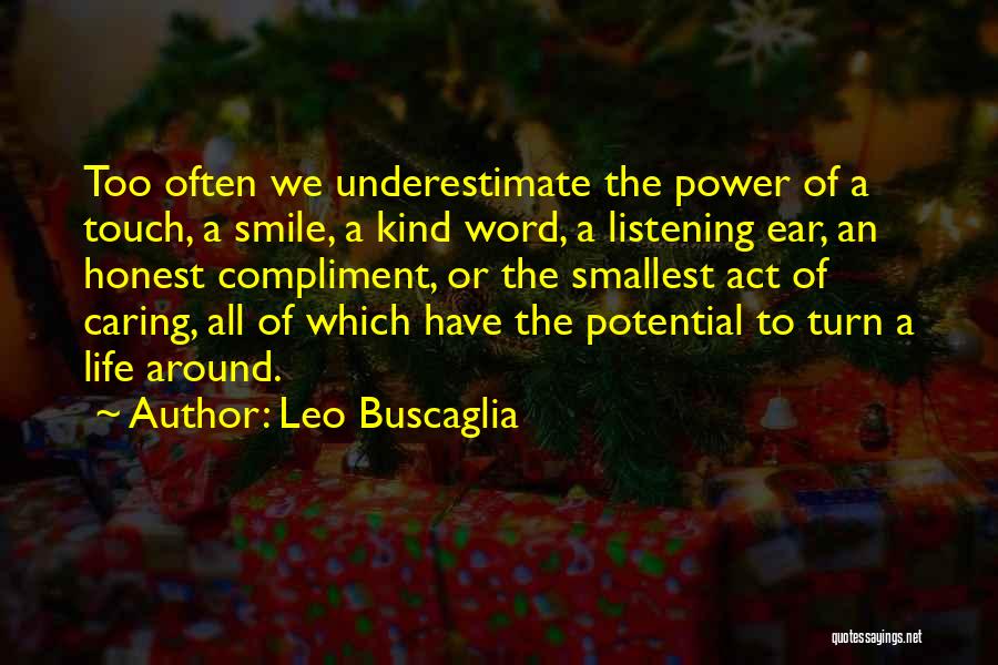 Leo Buscaglia Quotes: Too Often We Underestimate The Power Of A Touch, A Smile, A Kind Word, A Listening Ear, An Honest Compliment,