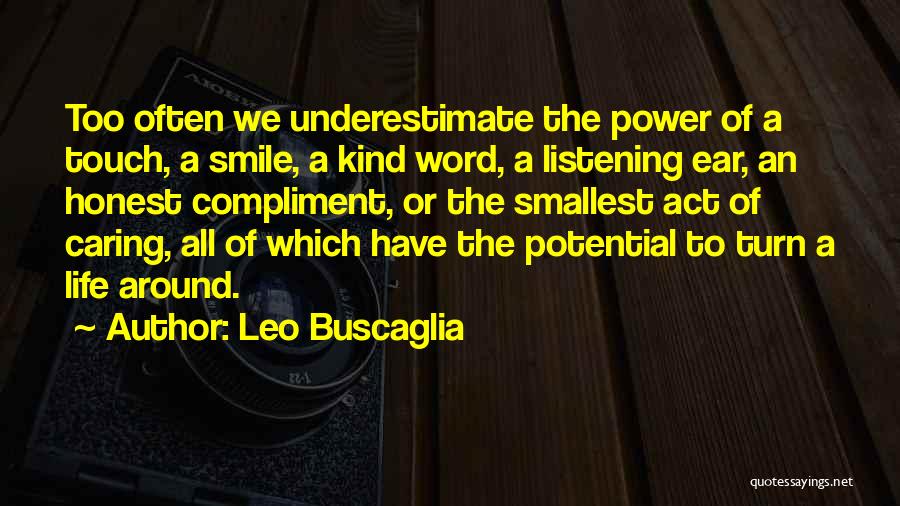 Leo Buscaglia Quotes: Too Often We Underestimate The Power Of A Touch, A Smile, A Kind Word, A Listening Ear, An Honest Compliment,