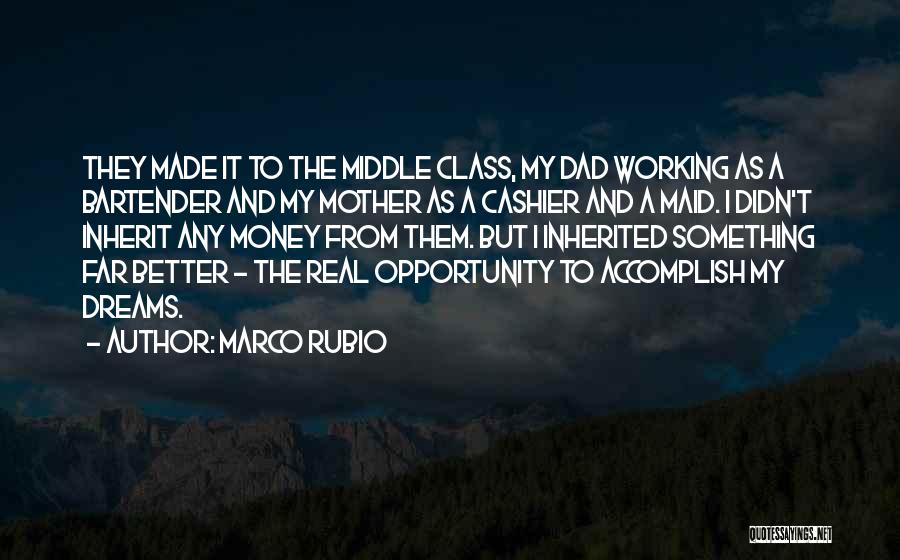 Marco Rubio Quotes: They Made It To The Middle Class, My Dad Working As A Bartender And My Mother As A Cashier And