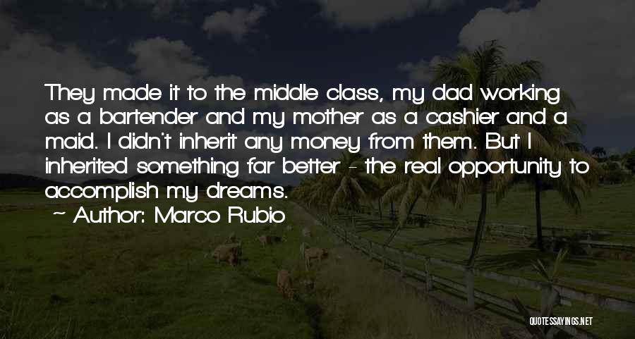 Marco Rubio Quotes: They Made It To The Middle Class, My Dad Working As A Bartender And My Mother As A Cashier And