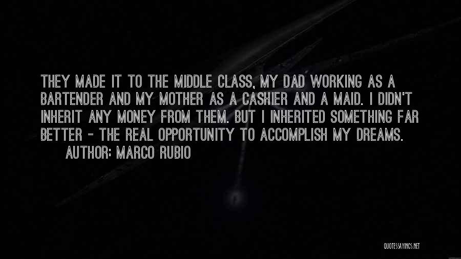 Marco Rubio Quotes: They Made It To The Middle Class, My Dad Working As A Bartender And My Mother As A Cashier And