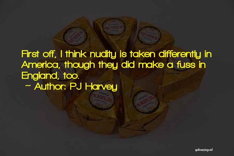 PJ Harvey Quotes: First Off, I Think Nudity Is Taken Differently In America, Though They Did Make A Fuss In England, Too.