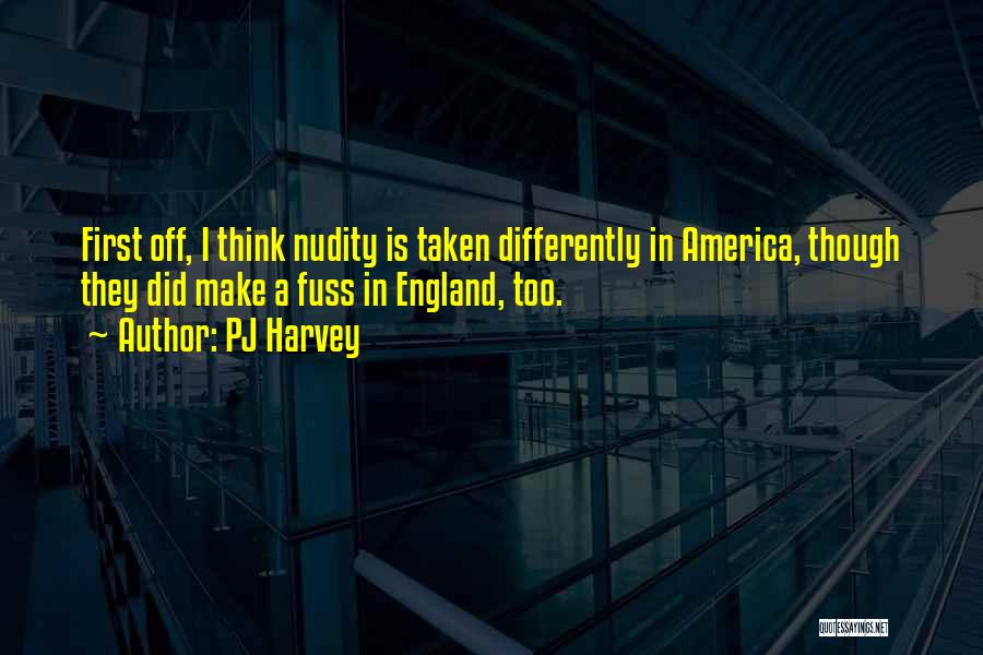 PJ Harvey Quotes: First Off, I Think Nudity Is Taken Differently In America, Though They Did Make A Fuss In England, Too.