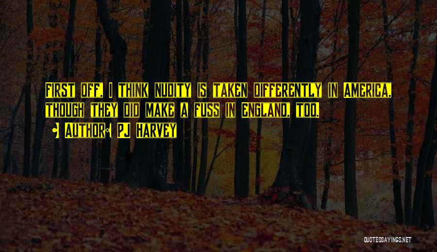 PJ Harvey Quotes: First Off, I Think Nudity Is Taken Differently In America, Though They Did Make A Fuss In England, Too.