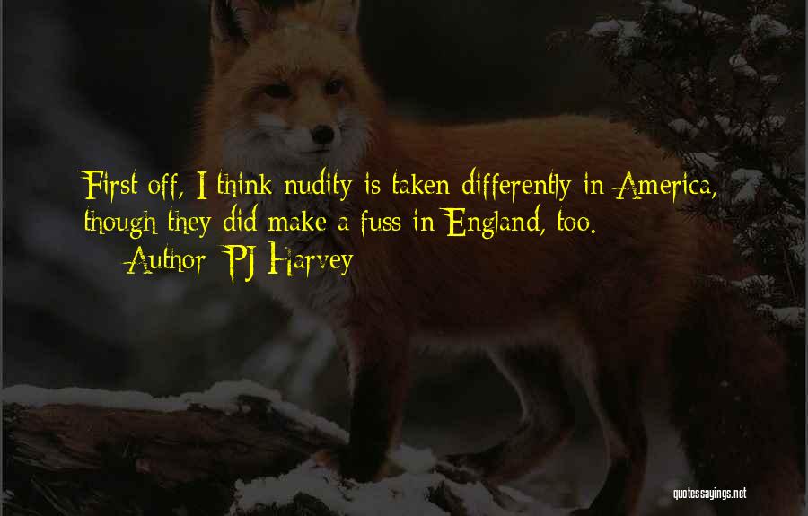 PJ Harvey Quotes: First Off, I Think Nudity Is Taken Differently In America, Though They Did Make A Fuss In England, Too.