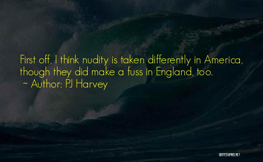 PJ Harvey Quotes: First Off, I Think Nudity Is Taken Differently In America, Though They Did Make A Fuss In England, Too.