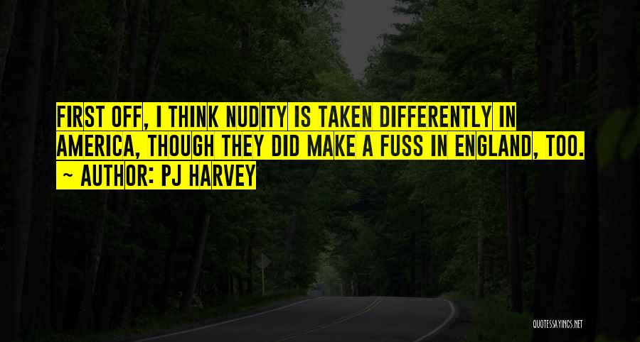 PJ Harvey Quotes: First Off, I Think Nudity Is Taken Differently In America, Though They Did Make A Fuss In England, Too.