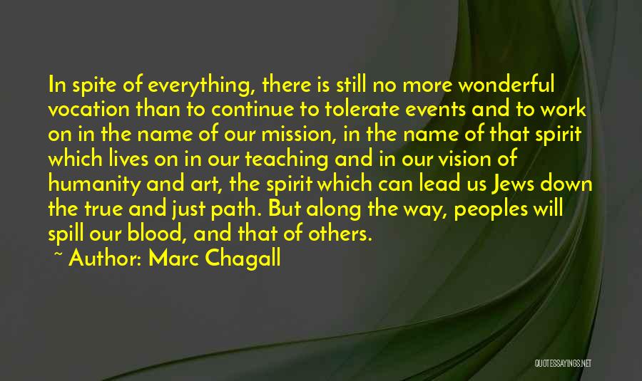 Marc Chagall Quotes: In Spite Of Everything, There Is Still No More Wonderful Vocation Than To Continue To Tolerate Events And To Work