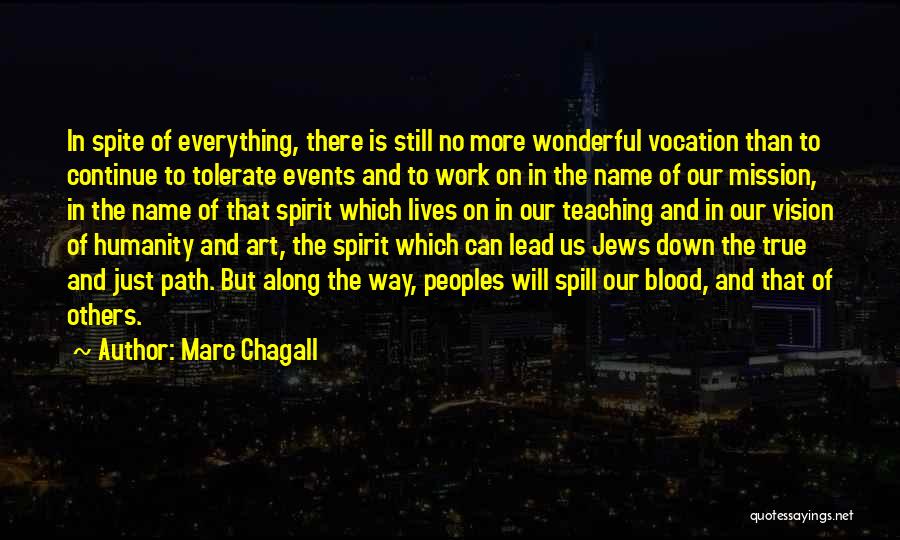 Marc Chagall Quotes: In Spite Of Everything, There Is Still No More Wonderful Vocation Than To Continue To Tolerate Events And To Work