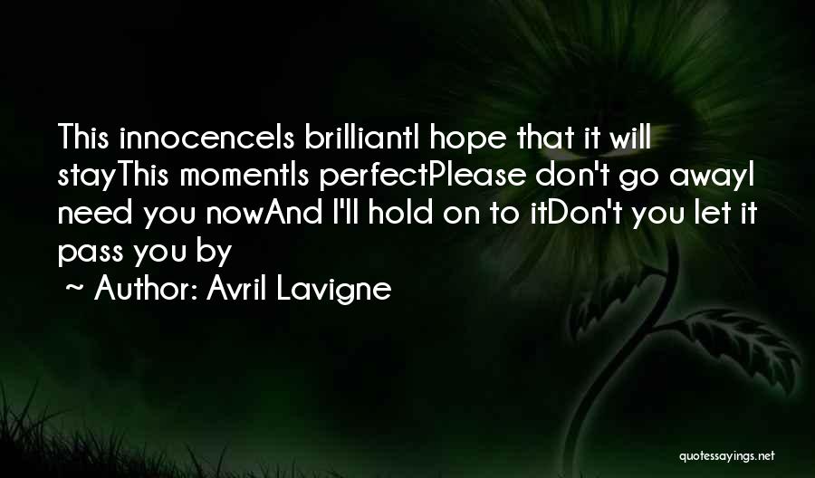 Avril Lavigne Quotes: This Innocenceis Brillianti Hope That It Will Staythis Momentis Perfectplease Don't Go Awayi Need You Nowand I'll Hold On To