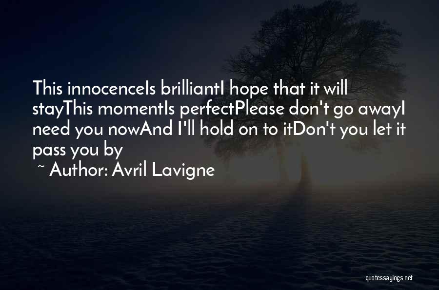 Avril Lavigne Quotes: This Innocenceis Brillianti Hope That It Will Staythis Momentis Perfectplease Don't Go Awayi Need You Nowand I'll Hold On To