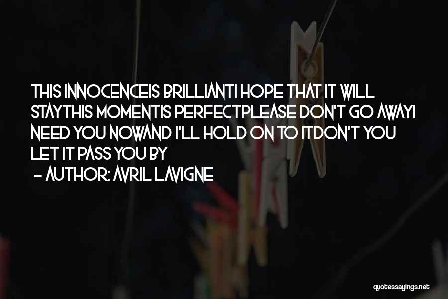 Avril Lavigne Quotes: This Innocenceis Brillianti Hope That It Will Staythis Momentis Perfectplease Don't Go Awayi Need You Nowand I'll Hold On To