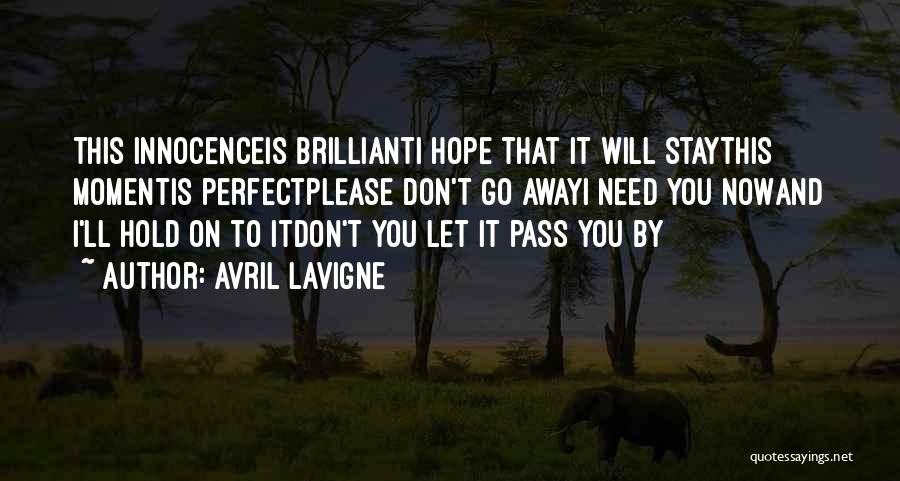 Avril Lavigne Quotes: This Innocenceis Brillianti Hope That It Will Staythis Momentis Perfectplease Don't Go Awayi Need You Nowand I'll Hold On To