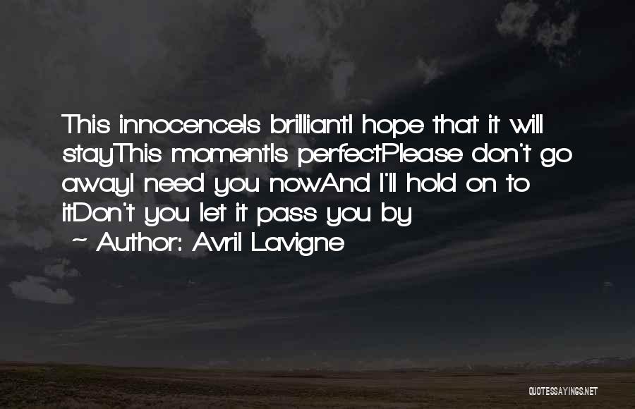 Avril Lavigne Quotes: This Innocenceis Brillianti Hope That It Will Staythis Momentis Perfectplease Don't Go Awayi Need You Nowand I'll Hold On To