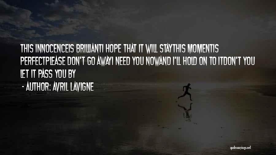 Avril Lavigne Quotes: This Innocenceis Brillianti Hope That It Will Staythis Momentis Perfectplease Don't Go Awayi Need You Nowand I'll Hold On To