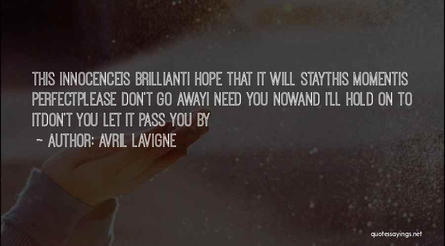 Avril Lavigne Quotes: This Innocenceis Brillianti Hope That It Will Staythis Momentis Perfectplease Don't Go Awayi Need You Nowand I'll Hold On To
