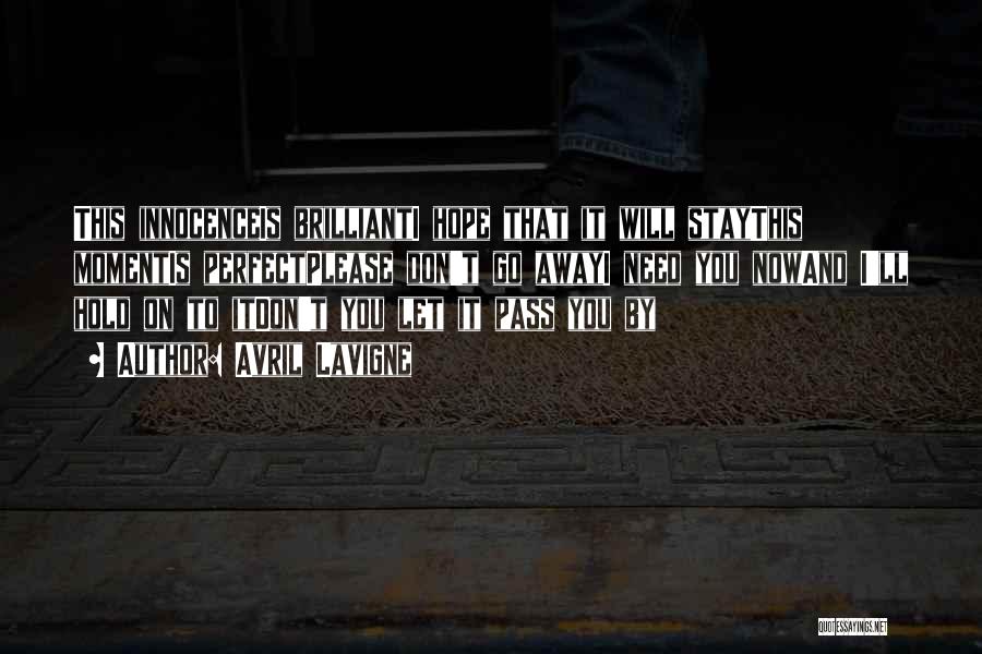Avril Lavigne Quotes: This Innocenceis Brillianti Hope That It Will Staythis Momentis Perfectplease Don't Go Awayi Need You Nowand I'll Hold On To