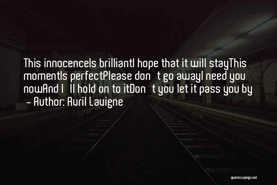 Avril Lavigne Quotes: This Innocenceis Brillianti Hope That It Will Staythis Momentis Perfectplease Don't Go Awayi Need You Nowand I'll Hold On To