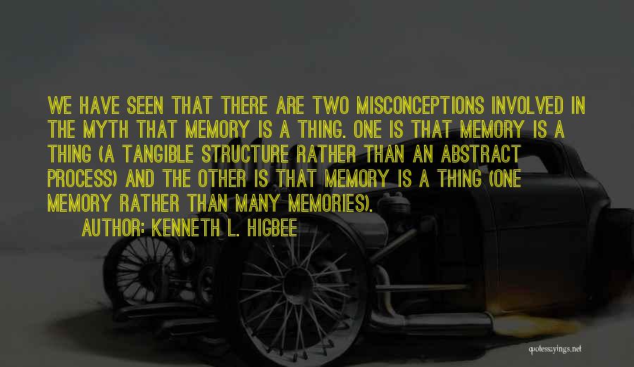 Kenneth L. Higbee Quotes: We Have Seen That There Are Two Misconceptions Involved In The Myth That Memory Is A Thing. One Is That