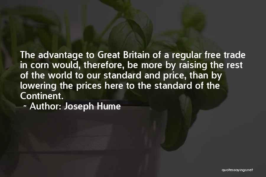 Joseph Hume Quotes: The Advantage To Great Britain Of A Regular Free Trade In Corn Would, Therefore, Be More By Raising The Rest
